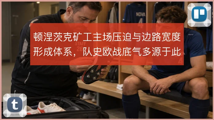 顿涅茨克矿工主场压迫与边路宽度形成体系,队史欧战底气多源于此