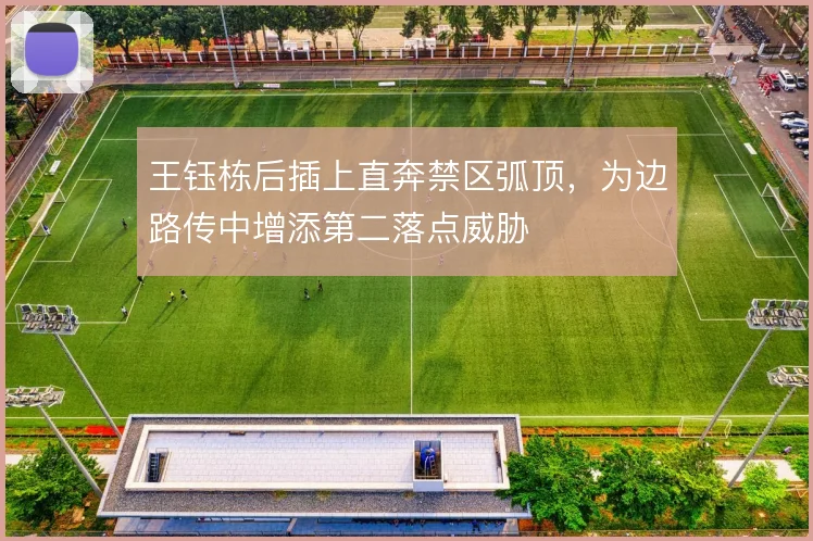 王钰栋后插上直奔禁区弧顶,为边路传中增添第二落点威胁
