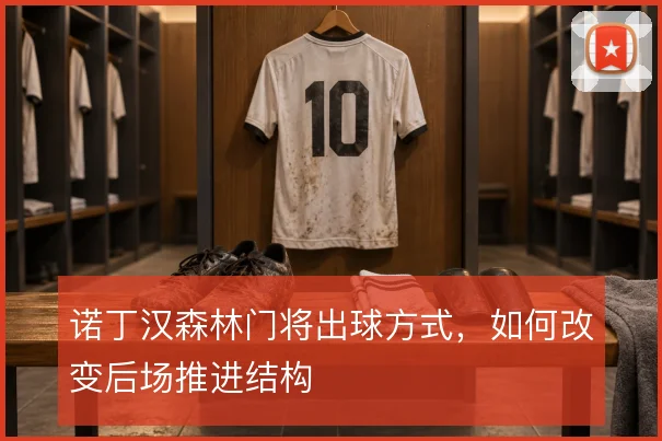 诺丁汉森林门将出球方式，如何改变后场推进结构