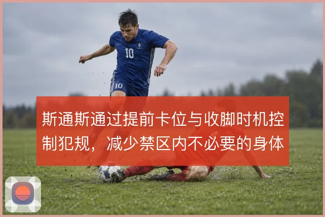 斯通斯通过提前卡位与收脚时机控制犯规，减少禁区内不必要的身体接触