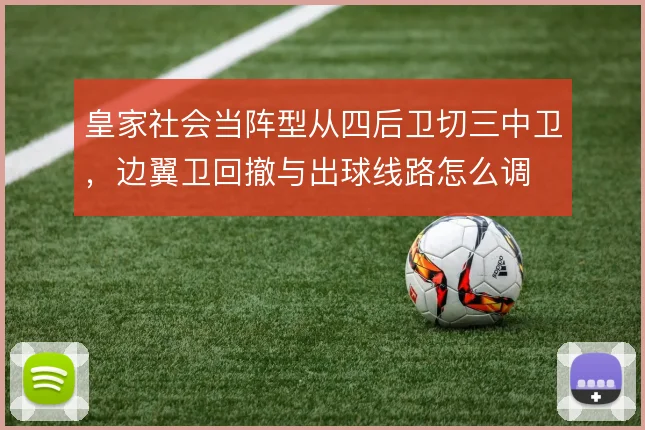 皇家社会当阵型从四后卫切三中卫,边翼卫回撤与出球线路怎么调