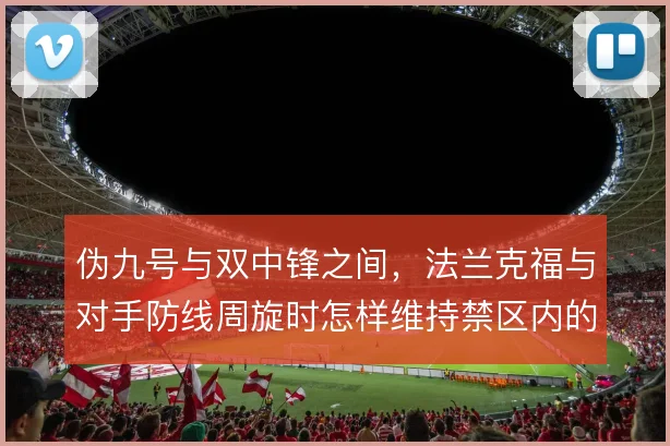 伪九号与双中锋之间，法兰克福与对手防线周旋时怎样维持禁区内的逼抢压强