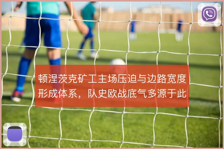 顿涅茨克矿工主场压迫与边路宽度形成体系,队史欧战底气多源于此