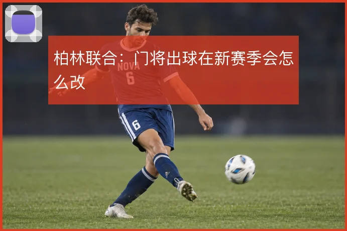 柏林联合:门将出球在新赛季会怎么改