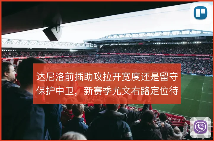 达尼洛前插助攻拉开宽度还是留守保护中卫,新赛季尤文右路定位待定