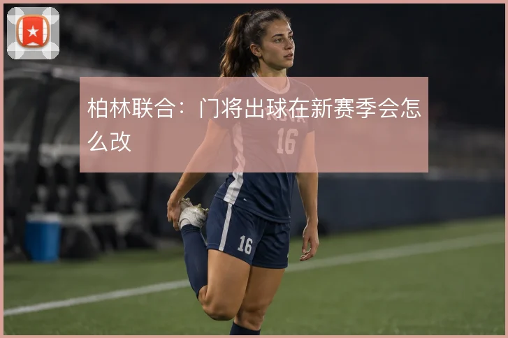 柏林联合:门将出球在新赛季会怎么改