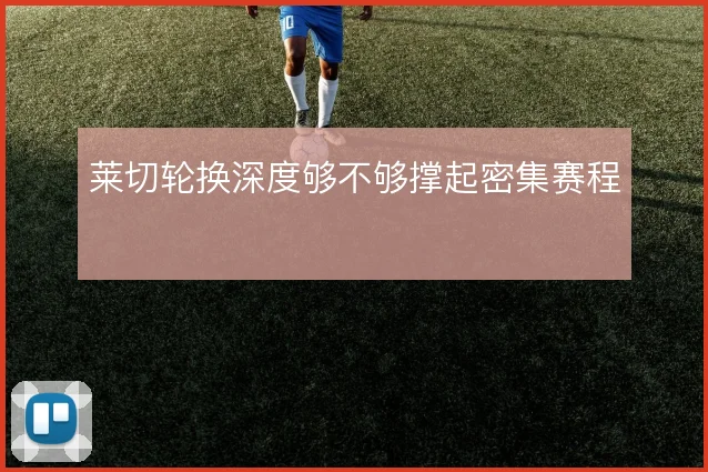 莱切轮换深度够不够撑起密集赛程